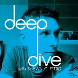 Deep Dive with Shawn C. Fettig Podcast artwork