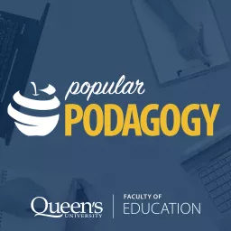 Popular Podagogy - Queen's Faculty of Education Podcast artwork