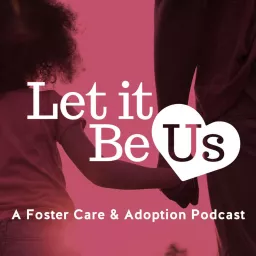 Let It Be Us: A Foster Care & Adoption Podcast artwork