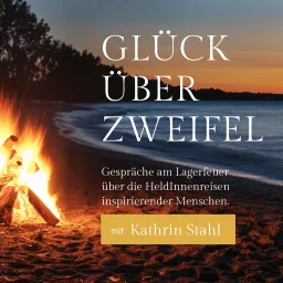 Glück über Zweifel - Gespräche am Lagerfeuer über die Heldinnenreisen des Lebens