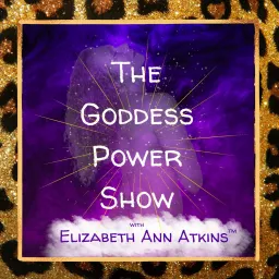 The Goddess Power Show with Elizabeth Ann Atkins Podcast artwork