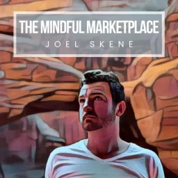 The Mindful Marketplace with Joel Skene Podcast artwork