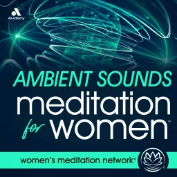 Ambient Sounds Meditation for Women Podcast artwork