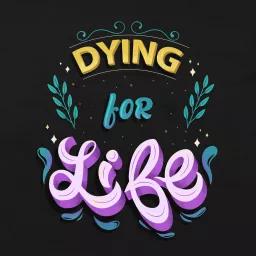 Dying for Life Podcast artwork