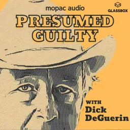 Presumed Guilty with Dick DeGuerin Podcast artwork