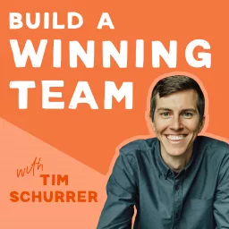 Build a Winning Team with Tim Schurrer Podcast artwork