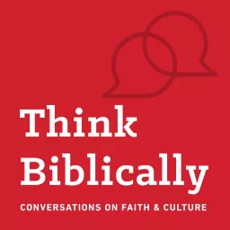 Think Biblically: Conversations on Faith & Culture Podcast artwork