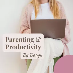 Parenting and Productivity by Design Podcast artwork