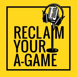 Reclaim Your A-Game Podcast artwork