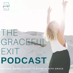 The Graceful Exit Podcast: Helping Women Navigate Divorce with Grace artwork