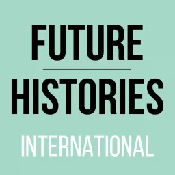 Future Histories International Podcast artwork