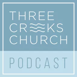 Three Creeks Church Podcast artwork