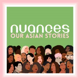 Nuances: Our Asian Stories Podcast artwork