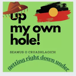 Up My Own Hole ~ Getting Right Down Under Podcast artwork