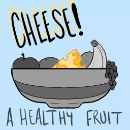 Cheese! A Healthy Fruit Podcast artwork
