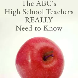 The ABC's High School Teachers Really Need to Know Podcast artwork