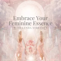 Embrace Your Feminine Essence Podcast artwork