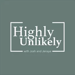 Highly Unlikely with Josh & Jenaye Podcast artwork
