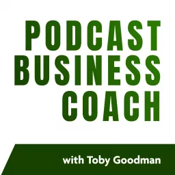 Podcast Business Coach with Toby Goodman