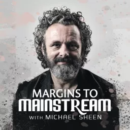 Michael Sheen: Margins to Mainstream Podcast artwork
