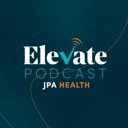 ELEVATE - a Public Affairs and Communications Podcast by JPA Health