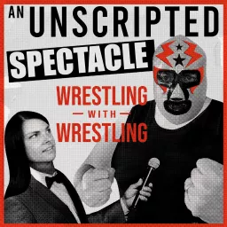An Unscripted Spectacle - Wrestling with Wrestling Podcast artwork