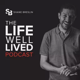The Life Well Lived Podcast with Shane Breslin artwork