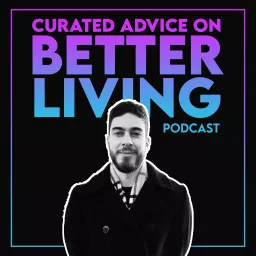 Curated Advice on Better Living Podcast artwork