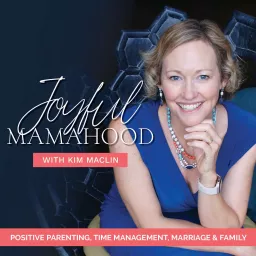 Joyful Mamahood: Positive Parenting, Time Management, Marriage & Family Podcast artwork