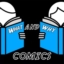 What and Why Comics Podcast artwork