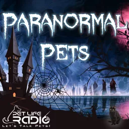 Paranormal Pets - Ghostly Encounters with Past Pets - Pets & Animals on Pet Life Radio (PetLifeRadio.com) Podcast artwork