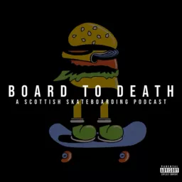 BOARD TO DEATH - A Scottish Skateboarding Podcast