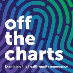 Off the Charts: Examining the Health Equity Emergency Podcast artwork