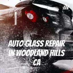 Auto Glass Repair in Woodland Hills CA