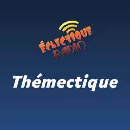 Éclectique Radio - Thémectique Podcast artwork