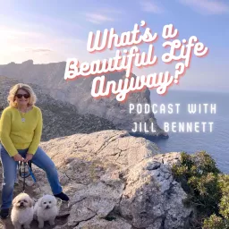 What's a Beautiful Life Anyway? The Podcast with Jill Bennett!