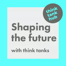Shaping the future with think tanks Podcast artwork