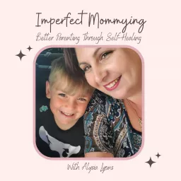 Imperfect Mommying: Better Parenting through Self-Healing with Alysia Lyons Podcast artwork