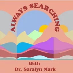 Always Searching With Dr. Saralyn Mark Podcast artwork