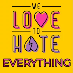 We Love to Hate Everything Podcast artwork