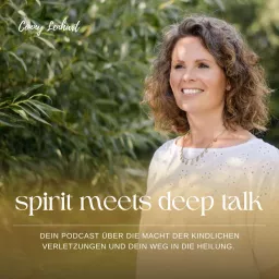 spirit meets deep talk - Dein Podcast über die Macht der kindlichen Verletzungen und dein Weg in die Heilung