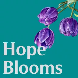 Hope Blooms: Surviving Miscarriage Together Podcast artwork