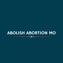 Abolish Abortion Missouri Podcast artwork