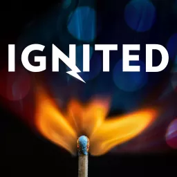 Ignited - Lighting a Fire for Entrepreneurs, Innovation and Community Podcast artwork