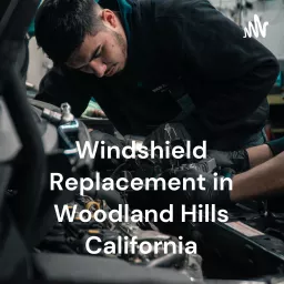 Windshield Replacement in Woodland Hills California