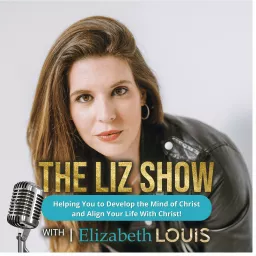 The Liz Show: Developing the Mind of Christ & Aligning Your Life with Christ