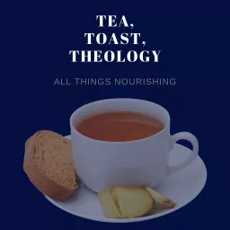 Tea, Toast, and Theology - All things Nourishing Podcast artwork