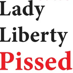 Lady Liberty is V.E.R.Y. Pissed! Podcast artwork