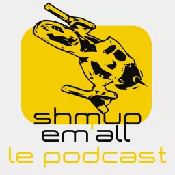 Le Podcast Shmup’Em-All