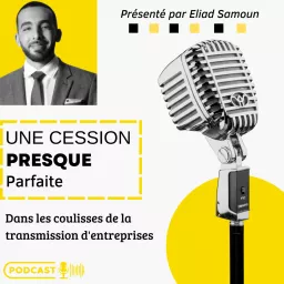 Une Cession Presque Parfaite : Dans les coulisses de la transmission d'entreprises Podcast artwork